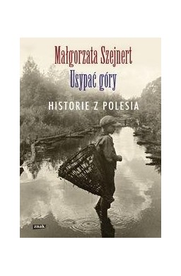 Usypać góry. Historie z Polesia