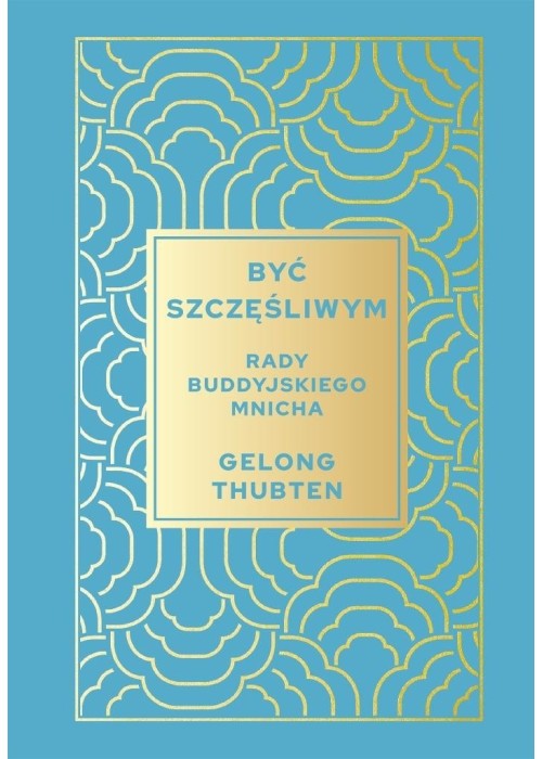 Być szczęśliwym. Rady buddyjskiego mnicha