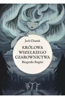 Królowa wszelkiego czarownictwa. Biografia Bogini