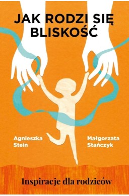 Jak rodzi się bliskość. Inspiracje dla rodziców
