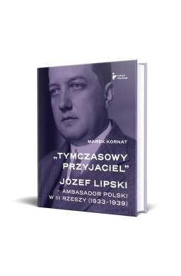 Tymczasowy przyjaciel. Józef Lipski ambasador