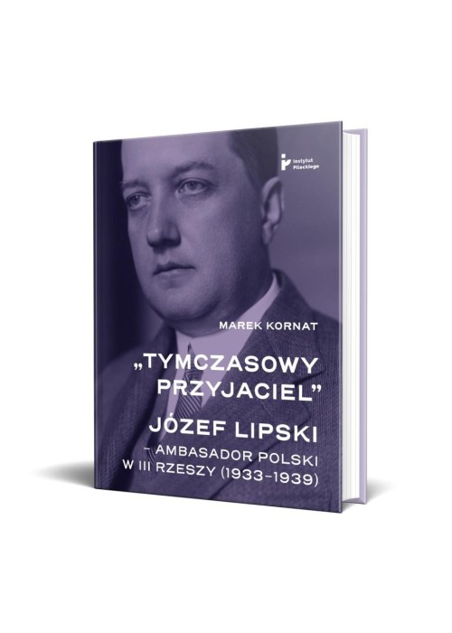 Tymczasowy przyjaciel. Józef Lipski ambasador