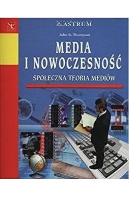 Media i nowoczesność. Społeczna teoria mediów