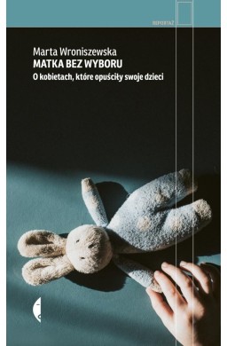 Matka bez wyboru. O kobietach, które opuściły...