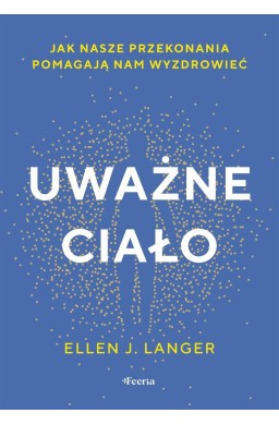 Uważne ciało. Jak nasze przekonania pomagają nam..