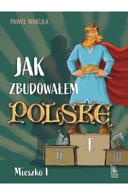 Jak zbudowałem Polskę - Mieszko I