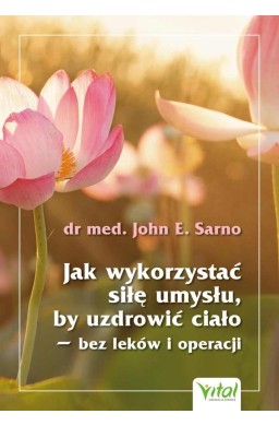 Jak wykorzystać siłę umysłu, by uzdrowić ciało