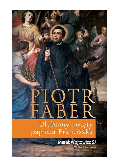Piotr Faber. Ulubiony święty papieża Franciszka