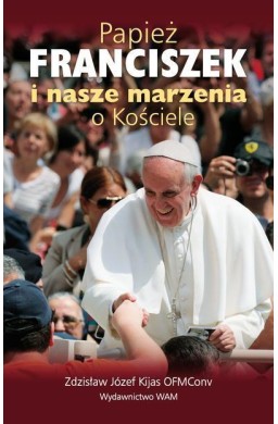 Papież Franciszek i nasze marzenia o Kościele