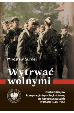 Wytrwać wolnymi. Studia z dziejów konspiracji...