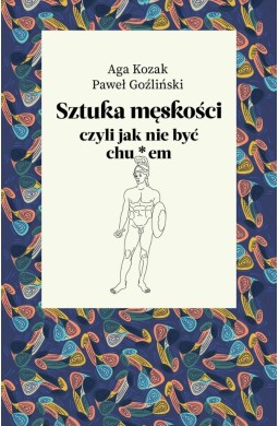 Sztuka męskości, czyli jak nie być chu*em