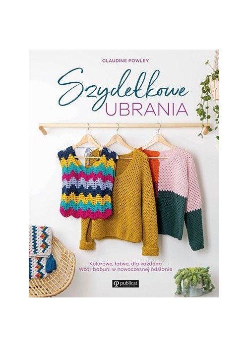 Szydełkowe ubrania. Kolorowe, łatwe, dla każdego.