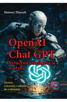 OpenAI Chat GPT. Sztuczna inteligencja w ataku