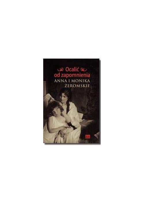 Ocalić od zapomnienia. Anna i Monika Żeromskie