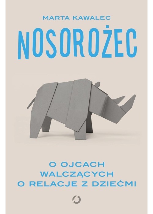 Nosorożec. O ojcach walczących o relacje z dziećmi