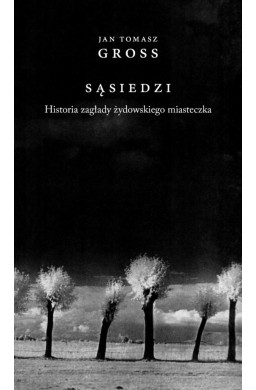 Sąsiedzi. Historia zagłady żydowskiego miasteczka