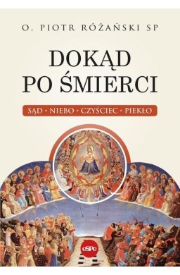 Dokąd po śmierci. Sąd, niebo, czyściec, piekło