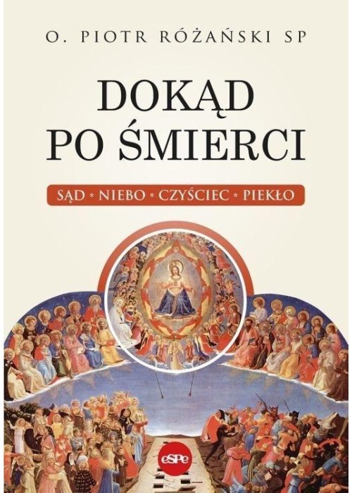 Dokąd po śmierci. Sąd, niebo, czyściec, piekło