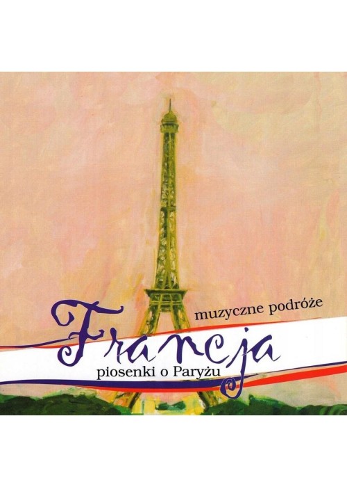 Muzyczne Podróże. Francja. Piosenki o Paryżu CD