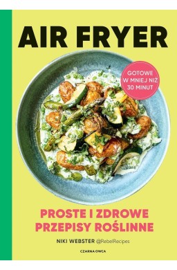 Air Fryer. Proste i zdrowe przepisy roślinne