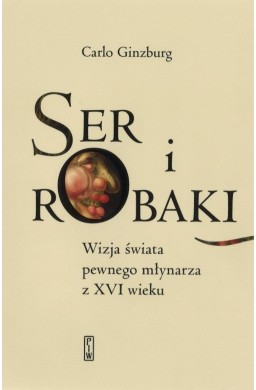 Ser i robaki. Wizja świata pewnego młynarza z XVI