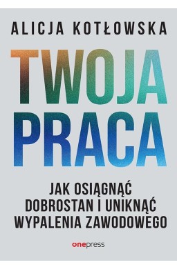 Twoja praca. Jak osiągnąć dobrostan i uniknąć...