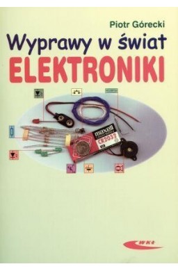 Wyprawy w świat elektroniki T.1