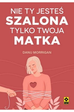 Nie ty jesteś szalona tylko twoja matka