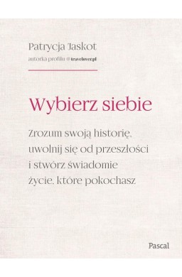 Wybierz siebie. Zrozum swoją historię, uwolnij...