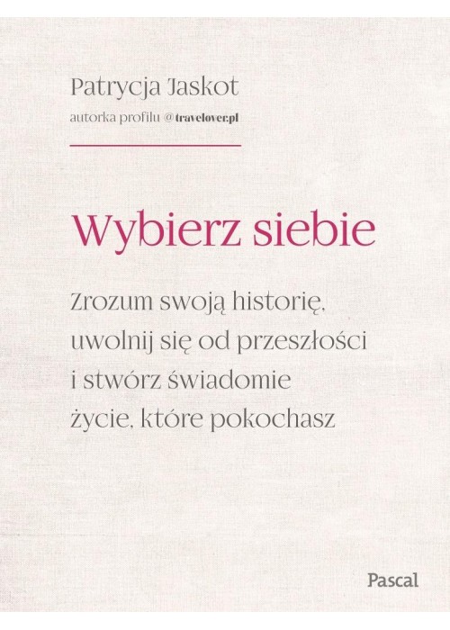 Wybierz siebie. Zrozum swoją historię, uwolnij...