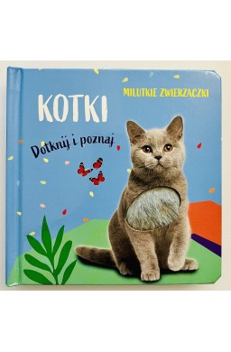 Milutkie zwierzaczki. Dotknij i poznaj. Kotki