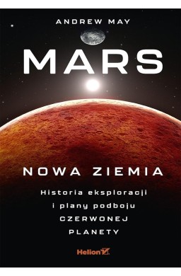 Mars: Nowa Ziemia. Historia eksploracji i plany...