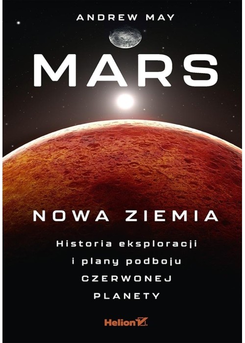 Mars: Nowa Ziemia. Historia eksploracji i plany...