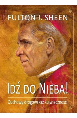 Idź do Nieba! Duchowy drogowskaz ku wieczności
