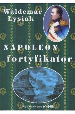 Napoleon fortyfikator - Waldemar Łysiak