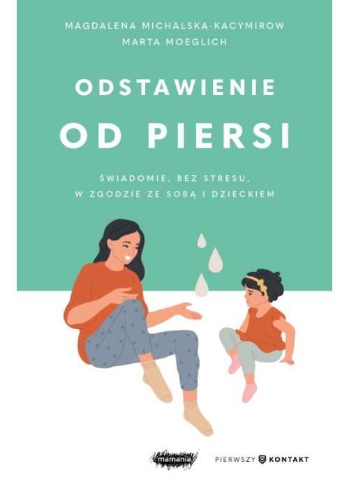 Odstawienie od piersi. Świadomie, bez stresu...