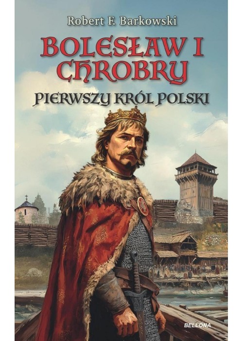 Bolesław I Chrobry. Pierwszy król Polski