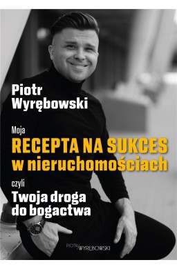 Moja recepta na sukces w nieruchomościach czyli..