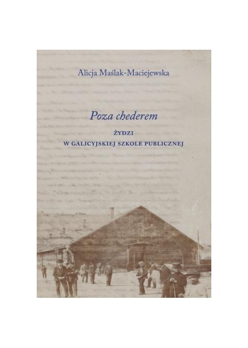 Poza chederem. Żydzi w galicyjskiej szkole..