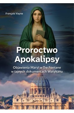 Proroctwo Apokalipsy. Objawienia Maryi...