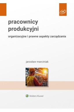 Pracownicy produkcyjni. Organizacyjne i prawne...