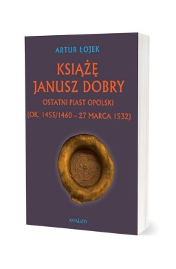 Książę Janusz Dobry Ostatni Piast opolski