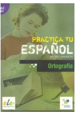 Practica tu espanol. Ortografia A2-B1