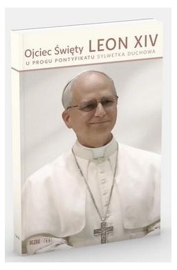 Ojciec Święty Leon XIV. U progu pontyfikatu