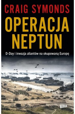 Operacja Neptun. D-Day i inwazja Aliantów na...