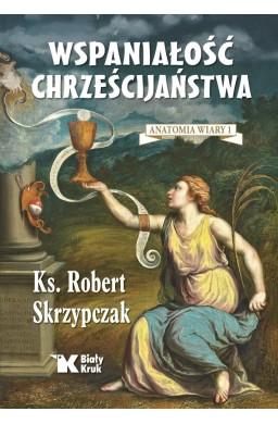 Anatomia wiary T.1 Wspaniałość chrześcijaństwa