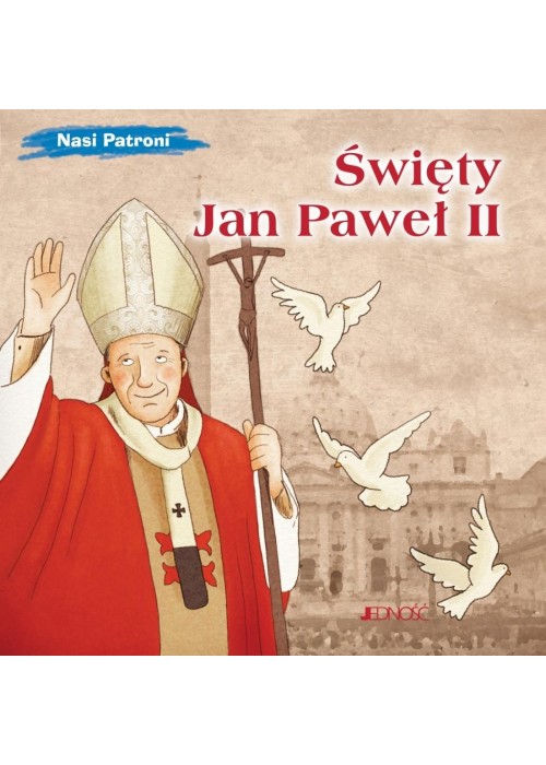 Nasi Patroni. Święty Jan Paweł II