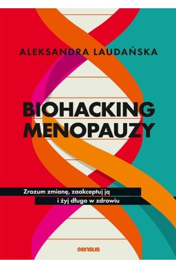 Biohacking menopauzy. Zrozum zmianę, zaakceptuj ją