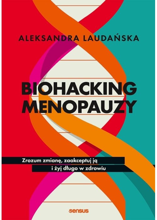Biohacking menopauzy. Zrozum zmianę, zaakceptuj ją