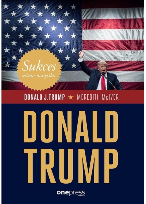 Sukces mimo wszystko. Donald Trump